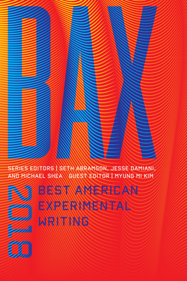 Bax 2018: Best American Experimental Writing - Abramson, Seth (Editor), and Damiani, Jesse (Editor), and Kim, Myung Mi (Editor)