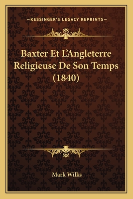 Baxter Et L'Angleterre Religieuse De Son Temps (1840) - Wilks, Mark