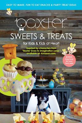 Baxter's Sweets & Treats: Kid's Imagination Land Recipe Book by Baxter The Dog Books - Hart, Jennifer, Pa-C, Atc, and Al-Katib, Amy (Editor)