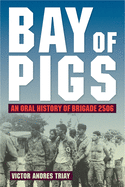 Bay of Pigs: An Oral History of Brigade 2506