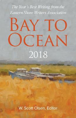 Bay to Ocean 2018: The Year's Best Writing from the Eastern Shore Writers Association - Olsen, W Scott