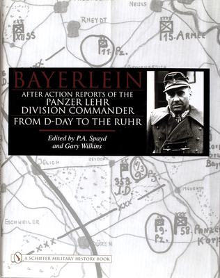 Bayerlein: After Action Reports of the Panzer Lehr Division Commander From D-Day to the Ruhr - Spayd, P.A.