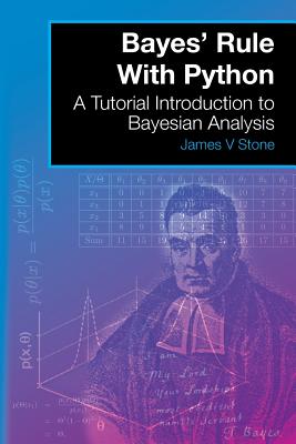 Bayes' Rule With Python: A Tutorial Introduction to Bayesian Analysis - Stone, James V, Dr.