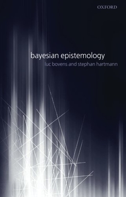 Bayesian Epistemology - Bovens, Luc, and Hartmann, Stephan