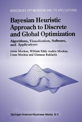 Bayesian Heuristic Approach to Discrete and Global Optimization: Algorithms, Visualization, Software, and Applications - Mockus, Jonas, and Eddy, William, and Reklaitis, Gintaras