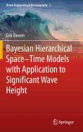 Bayesian Hierarchical Space-Time Models with Application to Significant Wave Height - Vanem, Erik, and Bitner-Gregersen, Elzbieta Maria (Foreword by), and Wikle, Christopher K. (Foreword by)