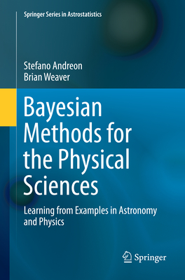 Bayesian Methods for the Physical Sciences: Learning from Examples in Astronomy and Physics - Andreon, Stefano, and Weaver, Brian