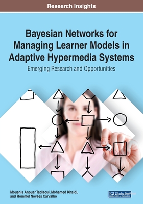 Bayesian Networks for Managing Learner Models in Adaptive Hypermedia Systems: Emerging Research and Opportunities - Tadlaoui, Mouenis Anouar, and Khaldi, Mohamed, and Carvalho, Rommel Novaes