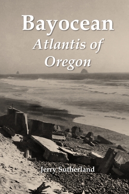 Bayocean: Atlantis of Oregon - Sutherland, Jerry