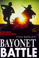 Bayonet Battle: Bayonet Warfare in the 20th Century - Ripley, Tim