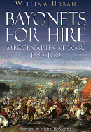 Bayonets for Hire: Mercenaries at War 1550 - 1789