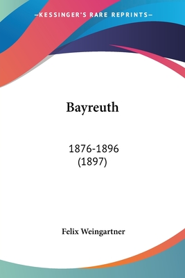 Bayreuth: 1876-1896 (1897) - Weingartner, Felix