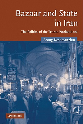 Bazaar and State in Iran: The Politics of the Tehran Marketplace - Keshavarzian, Arang