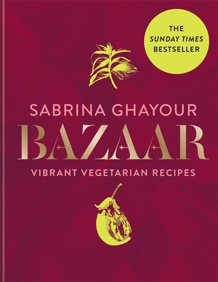 Bazaar: Vibrant vegetarian and plant-based recipes - Ghayour, Sabrina
