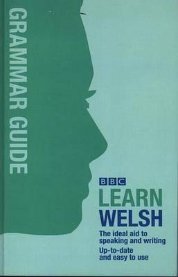 BBC Learn Welsh - Grammar Guide for Learners - Jones, Ann, and Gilby, Meic, and Hughes, Geraint (Editor)