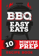 BBQ Easy Eats Recipe Book: 10 Minute Prep