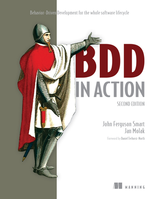 BDD in Action, Second Edition: Behavior-Driven Development for the Whole Software Lifecycle - Smart, John Ferguson, and Molak, Jan