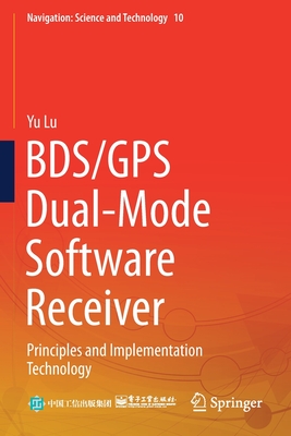 BDS/GPS Dual-Mode Software Receiver: Principles and Implementation Technology - Lu, Yu