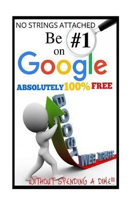 Be #1 on Google Absolutely 100% Free.: Seo Is Short for Search Engine Optimization, and There Is Nothing Really Mystical about It. You Might Have Heard a Lot about Seo and How It Works, in Google's Index. - Optimization, Search Engine, and Secrets, Powerball Money (Introduction by)