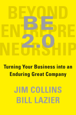 Be 2.0 (Beyond Entrepreneurship 2.0): Turning Your Business Into an Enduring Great Company - Collins, Jim, and Lazier, William