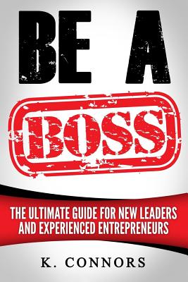 Be a Boss: A Straight Forward Guide to Managing Employees and Getting Things Done - Connors, K