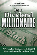 Be a Dividend Millionaire: A Proven, Low-Risk Approach That Will Generate Income for the Long Term