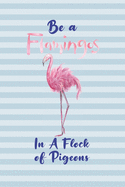 Be a Flamingo In A Flock of Pigeons: Flamingo Lined Notebook 6x9 Ruled, 110 Pages, Cute Funny Flamingo Gifts Journal, Original Notebook for High School/College, great gag gift for women, girls, for her