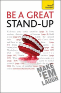 Be a Great Stand-Up: How to Master the Art of Stand Up Comedy and Making People Laugh