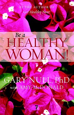 Be a Healthy Woman! - Null, Gary, and McDonald, Amy (Contributions by)