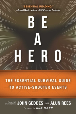 Be a Hero: The Essential Survival Guide to Active-Shooter Events - Geddes, John, and Rees, Alun, and Mann, Don (Foreword by)