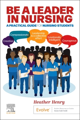 Be a Leader in Nursing: A Practical Guide for Nursing Students - Henry, Heather, RN, MBA