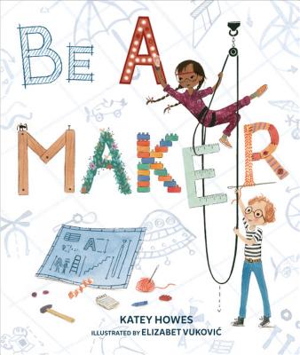 Be a Maker - Howes, Katey