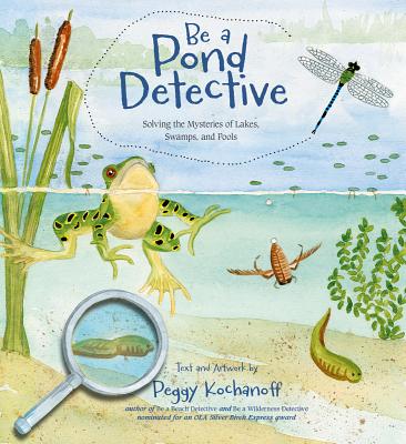 Be a Pond Detective: Solving the Mysteries of Lakes, Swamps, and Pools - Kochanoff, Peggy