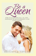 Be a Queen: How to make him fall in Love.. Happiness in Relationships is no coincidence
