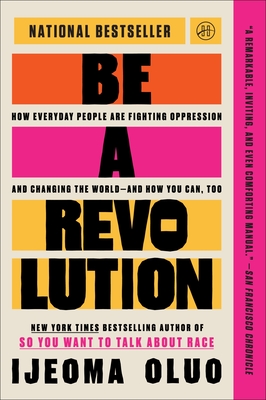 Be a Revolution: How Everyday People Are Fighting Oppression and Changing the World--And How You Can, Too - Oluo, Ijeoma