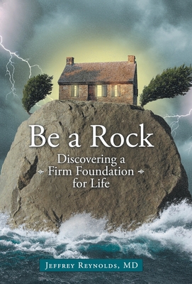 Be a Rock: Discovering a Firm Foundation for Life - Reynolds, Jeffrey, MD