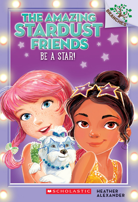 Be a Star!: A Branches Book (the Amazing Stardust Friends #2): Volume 2 - Alexander, Heather