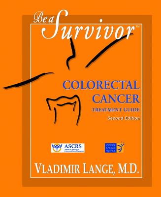 Be a Survivor: Colorectal Cancer Treatment Guide - Lange, Vladimir, MD