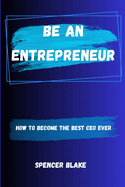 Be an Entrepreneur: How to become the best CEO ever