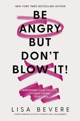 Be Angry, But Don't Blow It: Maintaining Your Passion Without Losing Your Cool - Bevere, Lisa