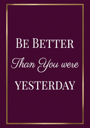 Be better than you were yesterday: Motivation Gifts for Employees - Team - Lined Blank Notebook Journal with a funny saying on the Front Cover - 7x10 110 pages
