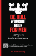 Be. Bull Workout Book for Men: 450 Workouts to Lose Fat and Build Muscle-Workout Book Contains Qr Codes to Watch Videos of Exercises & to Download Extra Logging Sheets