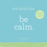 Be Calm: Proven Techniques to Stop Anxiety Now