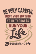 Be Careful About What You Think Your Thoughts Run Your Life - Proverbs 4-23: Bible Quotes Notebook with Inspirational Bible Verses and Motivational Religious Scriptures