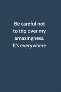Be careful not to trip over my amazingness. It's everywhere: Office Gag Gift For Coworker, 6x9 Lined 100 pages Funny Humor Notebook, Funny Sarcastic Joke Journal, Cool Stuff, Ruled Unique Diary, Perfect Motivational Appreciation Gift, Secret Santa, Christ