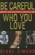 Be Careful Who You Love: Inside the Michael Jackson Case - Dimond, Diane
