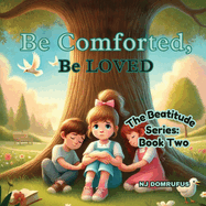 Be Comforted, Be Loved: The Beatitudes Series: Book Two