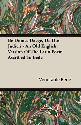 Be Domes Daege, De Die Judicii - An Old English Version Of The Latin Poem Ascribed To Bede - Bede, Venerable