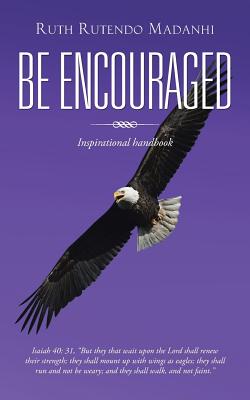 Be Encouraged: Inspirational Handbook - Madanhi, Ruth Rutendo