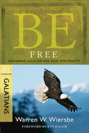Be Free: Exchange Legalism for True Spirituality: NT Commentary Galatians